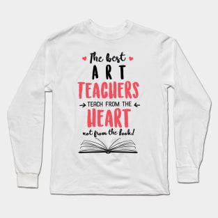 The best Art Teachers teach from the Heart Quote Long Sleeve T-Shirt